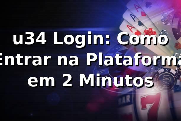 u34 Login: Como Entrar na Plataforma em 2 Minutos 🚀